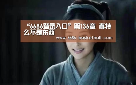“6686登录入口”第136章 真特么不是东西(图3) 6686电竞